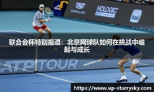 联合会杯特别报道:北京网球队如何在挑战中崛起与成长