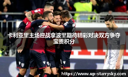 卡利亚里主场迎战拿波里期待精彩对决双方争夺宝贵积分